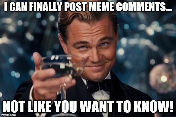 1000 POINTS!!! | I CAN FINALLY POST MEME COMMENTS... NOT LIKE YOU WANT TO KNOW! | image tagged in memes,leonardo dicaprio cheers | made w/ Imgflip meme maker