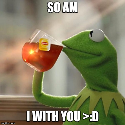 But That's None Of My Business Meme | SO AM I WITH YOU >:D | image tagged in memes,but thats none of my business,kermit the frog | made w/ Imgflip meme maker