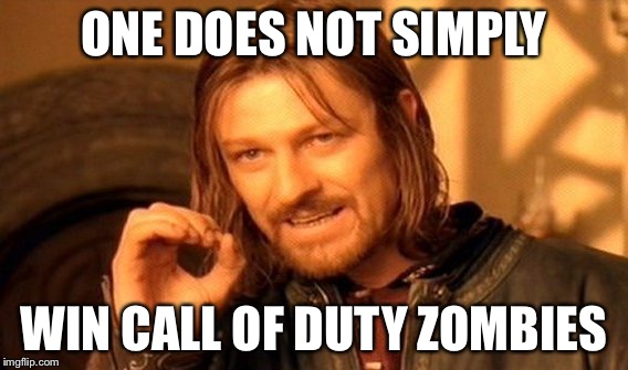 One Does Not Simply Meme | ONE DOES NOT SIMPLY; WIN CALL OF DUTY ZOMBIES | image tagged in memes,one does not simply | made w/ Imgflip meme maker