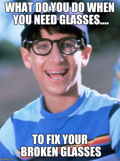Paul Wonder Years | WHAT DO YOU DO WHEN YOU NEED GLASSES.... TO FIX YOUR BROKEN GLASSES | image tagged in memes,paul wonder years | made w/ Imgflip meme maker