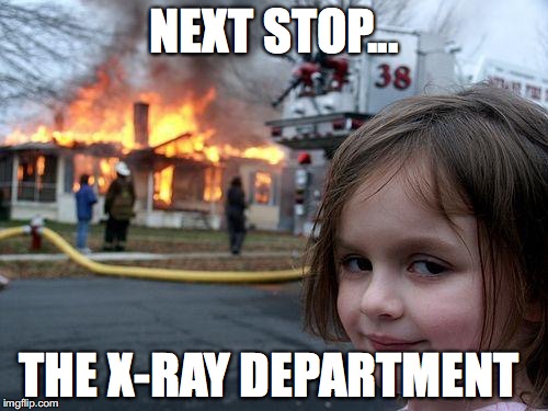 Disaster Girl | NEXT STOP... THE X-RAY DEPARTMENT | image tagged in memes,disaster girl | made w/ Imgflip meme maker