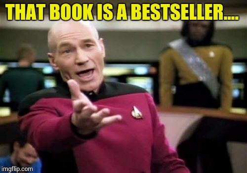 Picard Wtf Meme | THAT BOOK IS A BESTSELLER.... | image tagged in memes,picard wtf | made w/ Imgflip meme maker