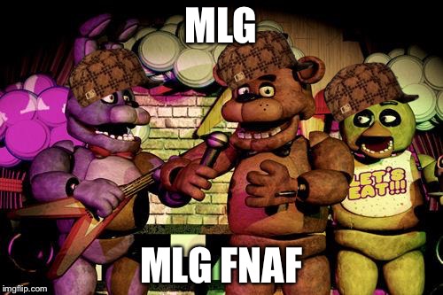 FNaF | MLG; MLG FNAF | image tagged in fnaf,scumbag | made w/ Imgflip meme maker