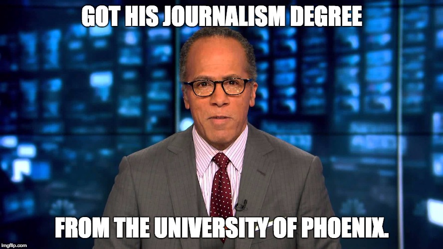 Lester Holt | GOT HIS JOURNALISM DEGREE; FROM THE UNIVERSITY OF PHOENIX. | image tagged in lester holt | made w/ Imgflip meme maker