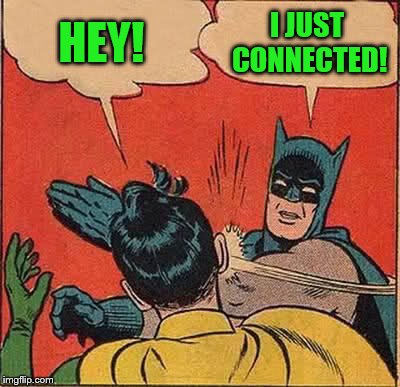 Batman Slapping Robin Meme | HEY! I JUST CONNECTED! | image tagged in memes,batman slapping robin | made w/ Imgflip meme maker