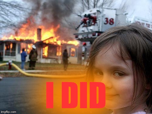 Disaster Girl Meme | I DID | image tagged in memes,disaster girl | made w/ Imgflip meme maker