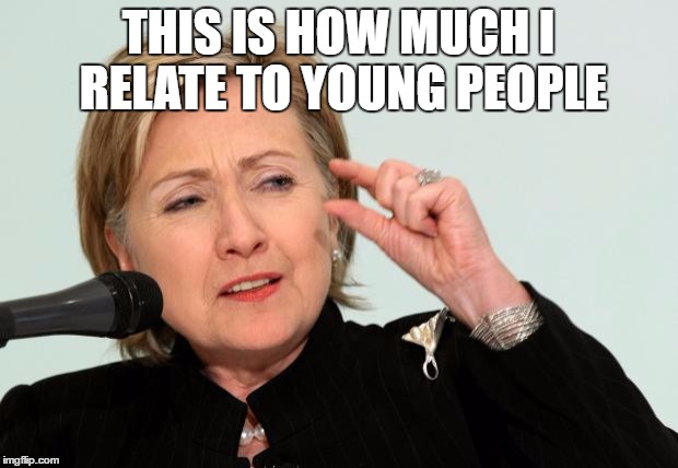Hillary Clinton Fingers | THIS IS HOW MUCH I RELATE TO YOUNG PEOPLE | image tagged in hillary clinton fingers | made w/ Imgflip meme maker