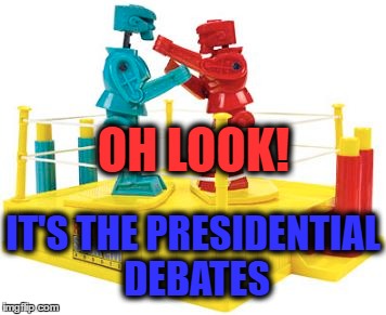 OH LOOK! IT'S THE PRESIDENTIAL DEBATES | image tagged in memes,presidential debates,donald tump,hillary clinton,republicans,democrats | made w/ Imgflip meme maker