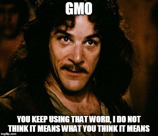 Inigo Montoya | GMO; YOU KEEP USING THAT WORD, I DO NOT THINK IT MEANS WHAT YOU THINK IT MEANS | image tagged in memes,inigo montoya | made w/ Imgflip meme maker