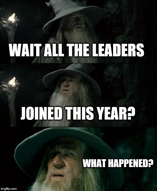 Confused Gandalf | WAIT ALL THE LEADERS; JOINED THIS YEAR? WHAT HAPPENED? | image tagged in memes,confused gandalf | made w/ Imgflip meme maker