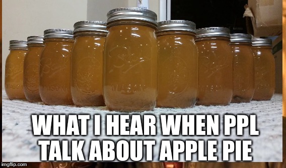 Apple pie shine  | WHAT I HEAR WHEN PPL TALK ABOUT APPLE PIE | image tagged in apple pie shine | made w/ Imgflip meme maker