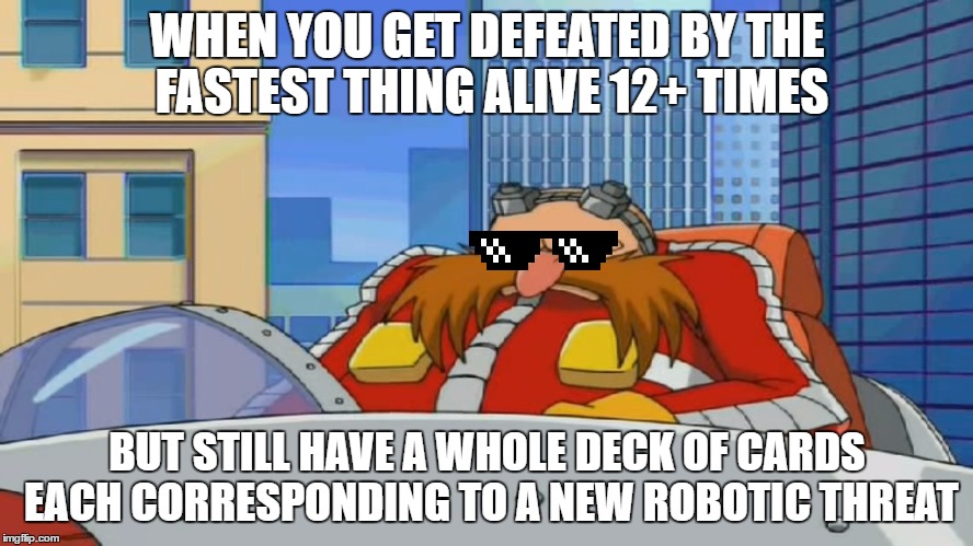 Eggman Deals With It | WHEN YOU GET DEFEATED BY THE FASTEST THING ALIVE 12+ TIMES; BUT STILL HAVE A WHOLE DECK OF CARDS EACH CORRESPONDING TO A NEW ROBOTIC THREAT | image tagged in eggman is disappointed - sonic x,dealwithit,dealwithitglasses,sonic x,sonic,eggman | made w/ Imgflip meme maker