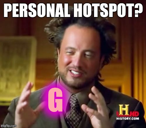 Found it! | PERSONAL HOTSPOT? G | image tagged in memes,ancient aliens,hot spot | made w/ Imgflip meme maker