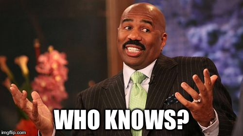 WHO KNOWS? | image tagged in memes,steve harvey | made w/ Imgflip meme maker
