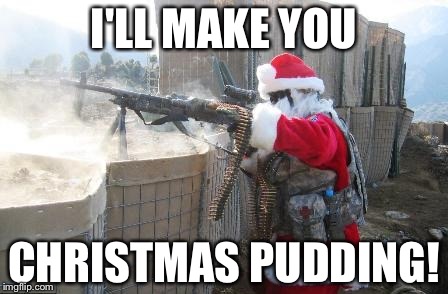 Hohoho | I'LL MAKE YOU; CHRISTMAS PUDDING! | image tagged in memes,hohoho | made w/ Imgflip meme maker
