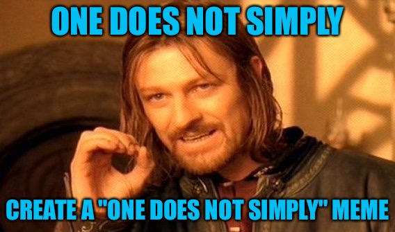 "One does not simply..." | ONE DOES NOT SIMPLY; CREATE A "ONE DOES NOT SIMPLY" MEME | image tagged in memes,one does not simply,meme making,headfoot | made w/ Imgflip meme maker