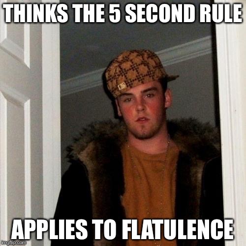 Scumbag Steve Meme | THINKS THE 5 SECOND RULE; APPLIES TO FLATULENCE | image tagged in memes,scumbag steve | made w/ Imgflip meme maker