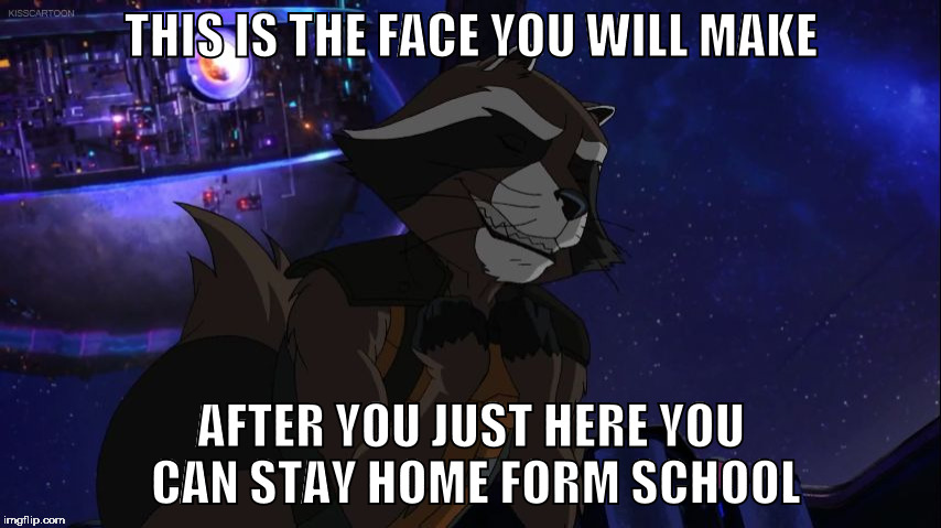 THIS IS THE FACE YOU WILL MAKE; AFTER YOU JUST HERE YOU CAN STAY HOME FORM SCHOOL | image tagged in happy rocket | made w/ Imgflip meme maker