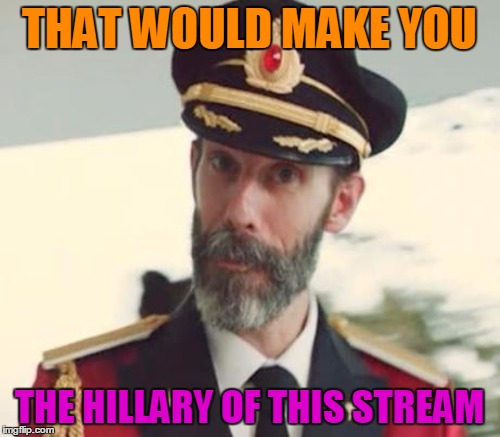 THAT WOULD MAKE YOU THE HILLARY OF THIS STREAM | made w/ Imgflip meme maker