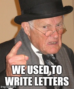 Back In My Day Meme | WE USED TO WRITE LETTERS | image tagged in memes,back in my day | made w/ Imgflip meme maker