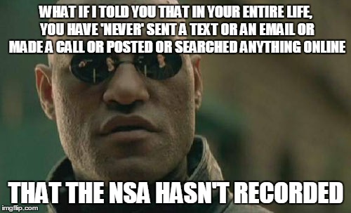 Matrix Morpheus Meme | WHAT IF I TOLD YOU THAT IN YOUR ENTIRE LIFE, YOU HAVE 'NEVER' SENT A TEXT OR AN EMAIL OR MADE A CALL OR POSTED OR SEARCHED ANYTHING ONLINE T | image tagged in memes,matrix morpheus | made w/ Imgflip meme maker