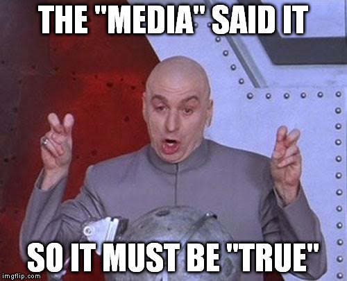 Dr Evil Laser Meme | THE "MEDIA" SAID IT SO IT MUST BE "TRUE" | image tagged in memes,dr evil laser | made w/ Imgflip meme maker