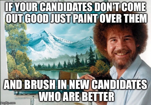 If only it was this simple | IF YOUR CANDIDATES DON'T COME OUT GOOD JUST PAINT OVER THEM; AND BRUSH IN NEW CANDIDATES WHO ARE BETTER | image tagged in bob ross,hillary clinton,donald trump,memes | made w/ Imgflip meme maker