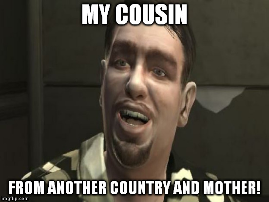 MY COUSIN FROM ANOTHER COUNTRY AND MOTHER! | made w/ Imgflip meme maker