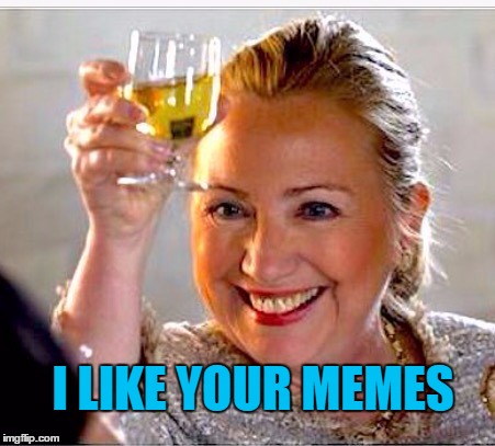 clinton toast | I LIKE YOUR MEMES | image tagged in clinton toast | made w/ Imgflip meme maker