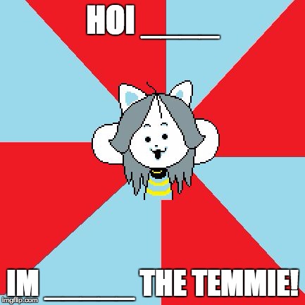 temmie | HOI ____; IM _____ THE TEMMIE! | image tagged in temmie | made w/ Imgflip meme maker