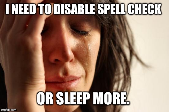First World Problems Meme | I NEED TO DISABLE SPELL CHECK OR SLEEP MORE. | image tagged in memes,first world problems | made w/ Imgflip meme maker