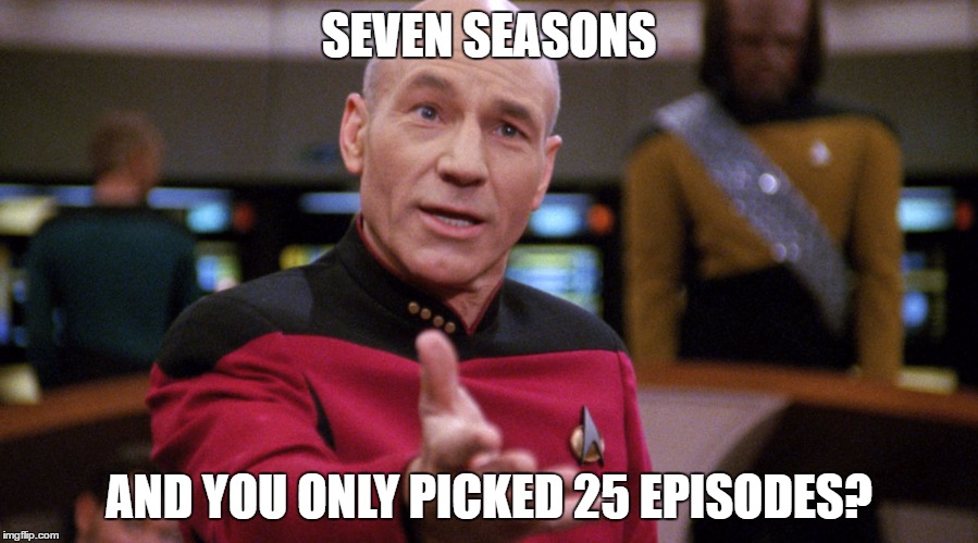 Captain Picard | SEVEN SEASONS; AND YOU ONLY PICKED 25 EPISODES? | image tagged in captain picard | made w/ Imgflip meme maker