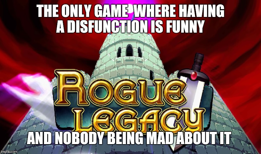 Rogue legacy disfunction | THE ONLY GAME  WHERE HAVING A DISFUNCTION IS FUNNY; AND NOBODY BEING MAD ABOUT IT | image tagged in game,steam,playstation,video games,funny | made w/ Imgflip meme maker
