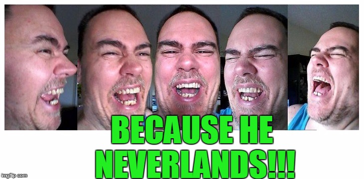 LOL | BECAUSE HE NEVERLANDS!!! | image tagged in lol | made w/ Imgflip meme maker