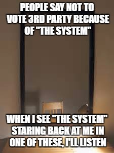 The System can go f(*k itself | PEOPLE SAY NOT TO VOTE 3RD PARTY BECAUSE OF "THE SYSTEM"; WHEN I SEE "THE SYSTEM" STARING BACK AT ME IN ONE OF THESE, I'LL LISTEN | image tagged in election 2016 | made w/ Imgflip meme maker