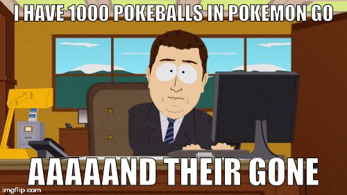 Aaaaand Its Gone | I HAVE 1000 POKEBALLS IN POKEMON GO; AAAAAND THEIR GONE | image tagged in memes,aaaaand its gone | made w/ Imgflip meme maker