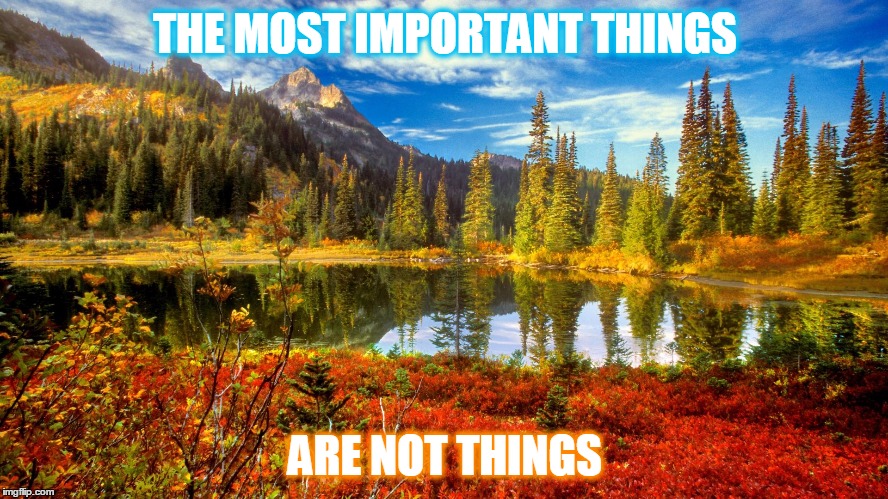 Find Your Happiness | THE MOST IMPORTANT THINGS; ARE NOT THINGS | image tagged in memes,what's important,autumn fall colors | made w/ Imgflip meme maker