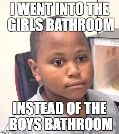 Minor Mistake Marvin | I WENT INTO THE GIRLS BATHROOM; INSTEAD OF THE BOYS BATHROOM | image tagged in memes,minor mistake marvin | made w/ Imgflip meme maker