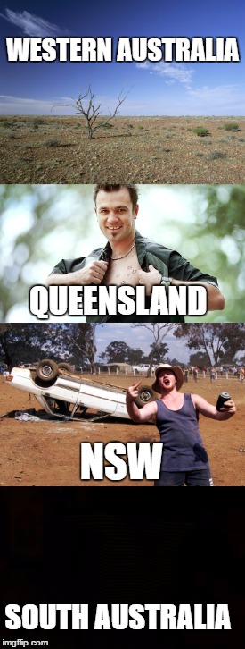 Straya boyz | WESTERN AUSTRALIA; QUEENSLAND; NSW; SOUTH AUSTRALIA | image tagged in memes,australia | made w/ Imgflip meme maker