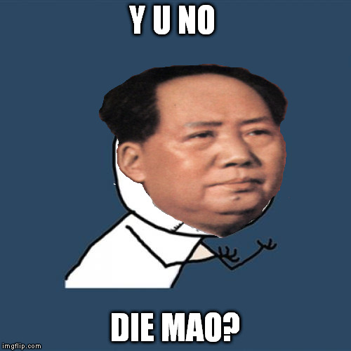 Y U NO DIE MAO? | made w/ Imgflip meme maker