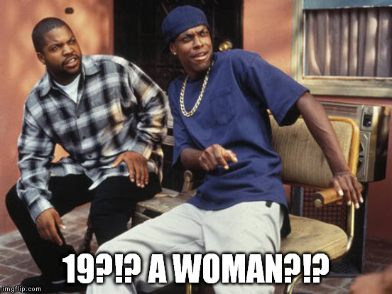 19?!? A WOMAN?!? | made w/ Imgflip meme maker