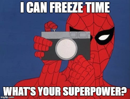 Spiderman Camera |  I CAN FREEZE TIME; WHAT'S YOUR SUPERPOWER? | image tagged in memes,spiderman camera,spiderman | made w/ Imgflip meme maker