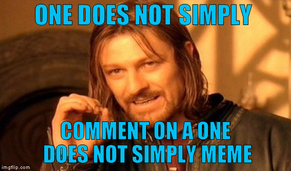 One Does Not Simply Meme | ONE DOES NOT SIMPLY COMMENT ON A ONE DOES NOT SIMPLY MEME | image tagged in memes,one does not simply | made w/ Imgflip meme maker