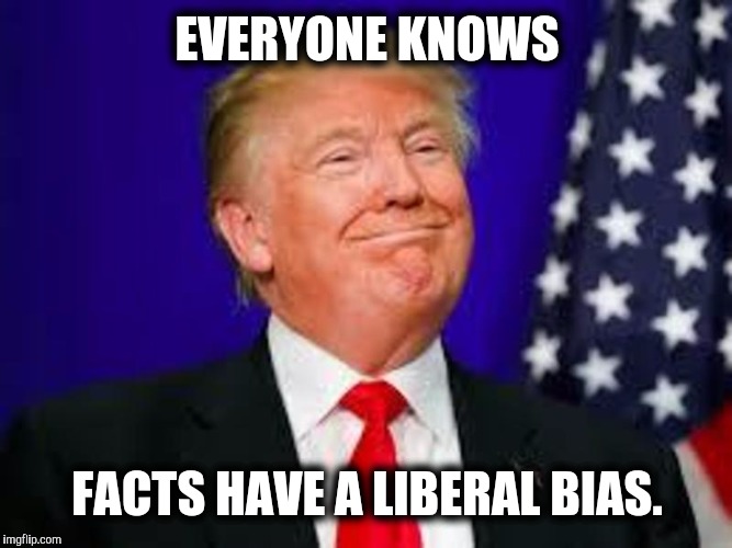 EVERYONE KNOWS FACTS HAVE A LIBERAL BIAS. | made w/ Imgflip meme maker