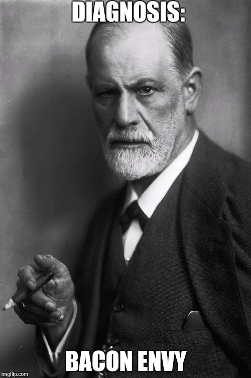 Sigmund Freud | DIAGNOSIS:; BACON ENVY | image tagged in memes,sigmund freud | made w/ Imgflip meme maker