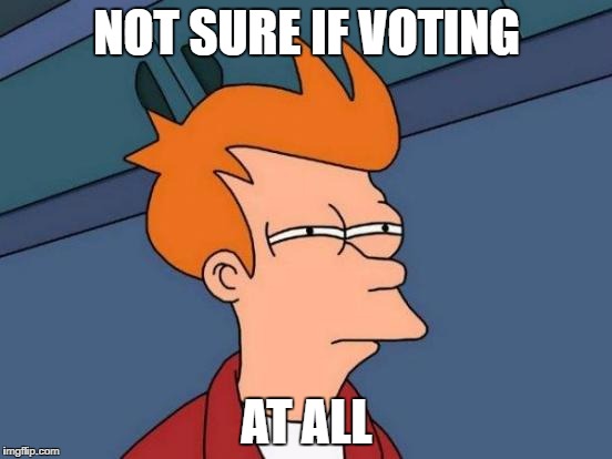 Futurama Fry | NOT SURE IF VOTING; AT ALL | image tagged in memes,futurama fry | made w/ Imgflip meme maker