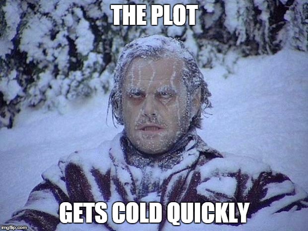 THE PLOT GETS COLD QUICKLY | made w/ Imgflip meme maker