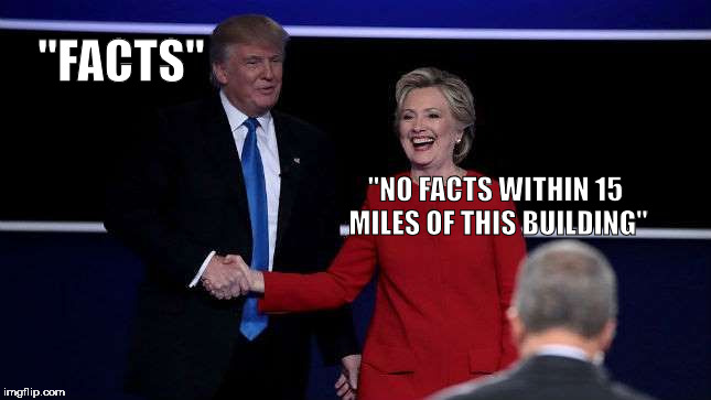 Trump Shakes Clinton's Hand | "FACTS" "NO FACTS WITHIN 15 MILES OF THIS BUILDING" | image tagged in trump shakes clinton's hand | made w/ Imgflip meme maker