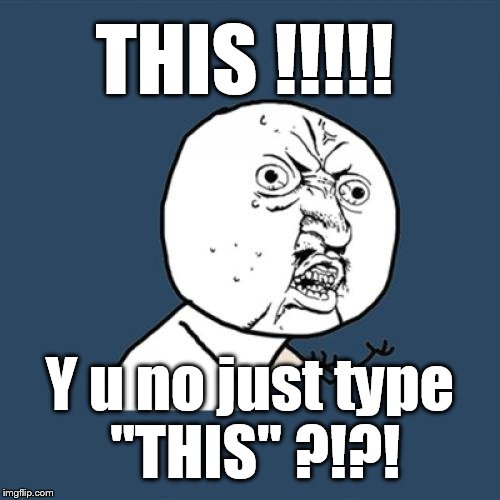 My wife actually used "dis" in a text. (and I noticed too late) | THIS !!!!! Y u no just type "THIS" ?!?! | image tagged in memes,y u no | made w/ Imgflip meme maker