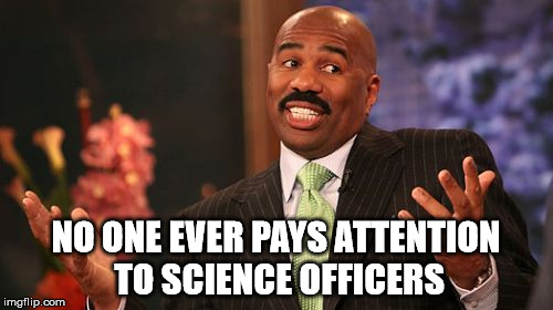 Steve Harvey Meme | NO ONE EVER PAYS ATTENTION TO SCIENCE OFFICERS | image tagged in memes,steve harvey | made w/ Imgflip meme maker